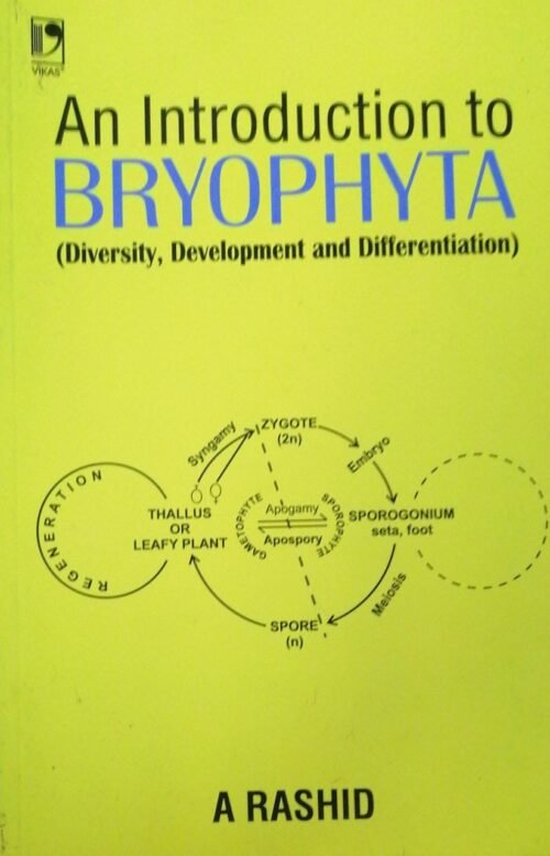 An Introduction to Bryophyta (Diversity,Development and Differntiation) by A Rashid