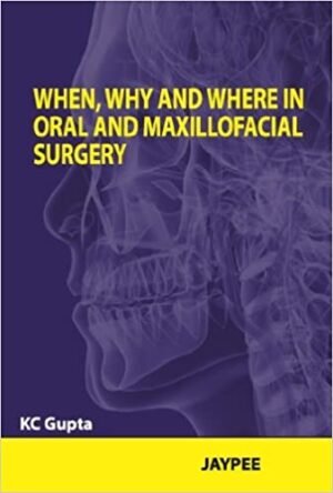 When Why and Where in Oral and Maxillofacial Surgery by K C Gupta