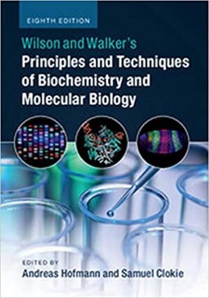 Wilson and Walkers Principles and Techniques of Biochemistry and Molecular Biology 8th Ed