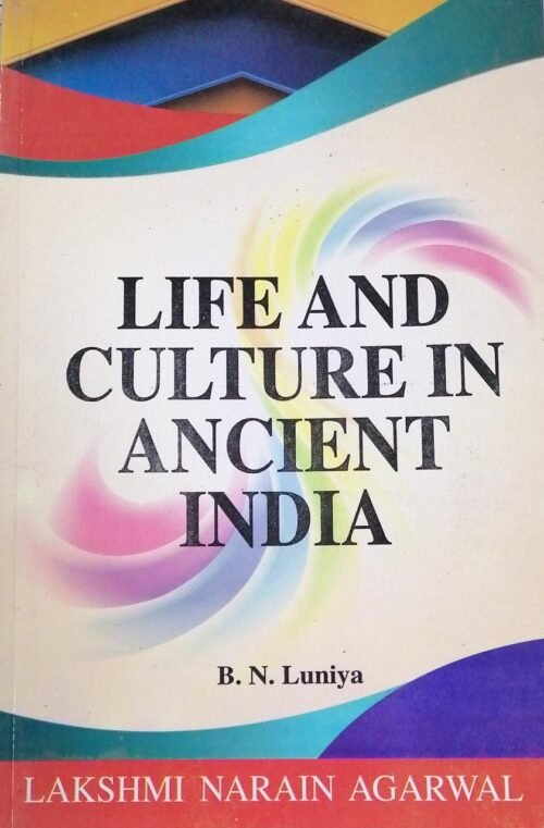 Narains Life and Culture in Ancient India by B N Luniya