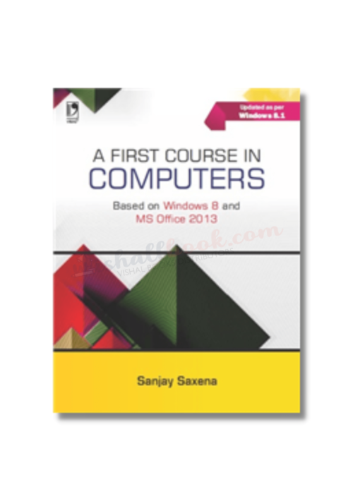 A FIRST COURSE IN COMPUTERS By Sanjay Saxena